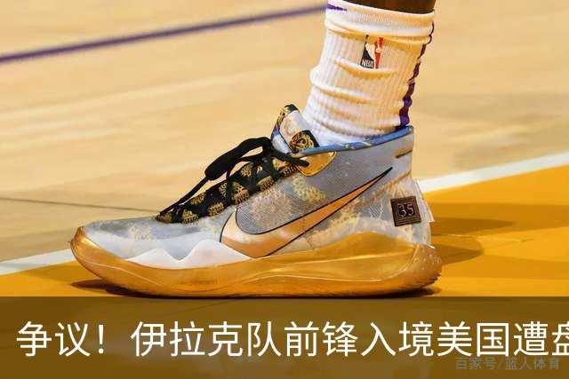 争议！伊拉克队前锋入境美国遭盘问7小时 球队摄影师被拒