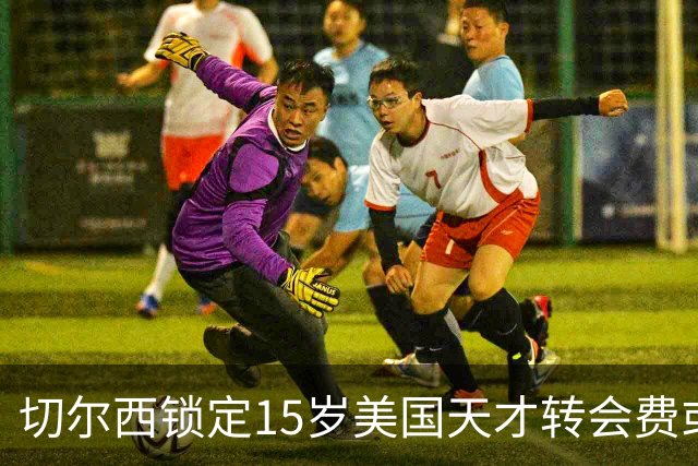 切尔西锁定15岁美国天才转会费或达千万美元将创MLS青训纪录
