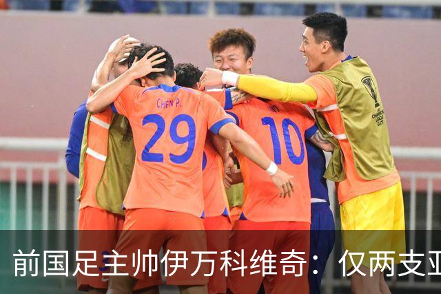 前国足主帅伊万科维奇：仅两支亚足联球队晋级世界杯32强并不意外