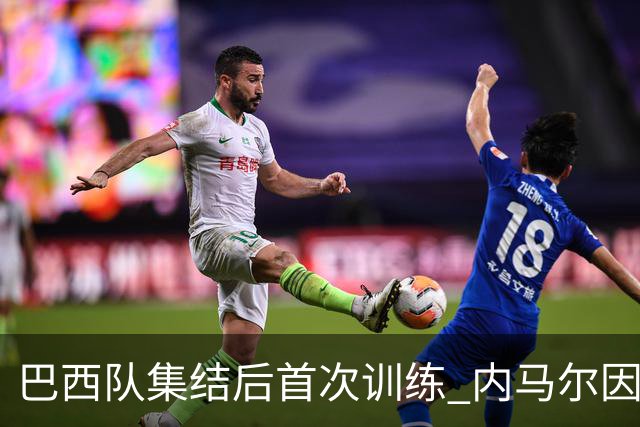 巴西队集结后首次训练 内马尔因伤缺席