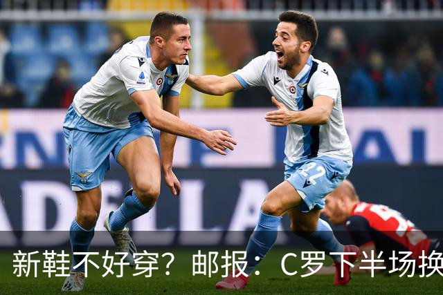 新鞋不好穿？邮报：C罗下半场换掉金色定制战靴，给耐克出了难题
