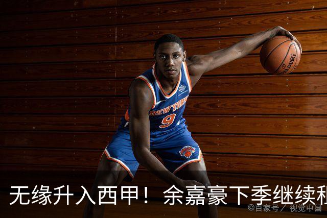 无缘升入西甲！余嘉豪下季继续租借西乙队 可寻求买断回重返CBA