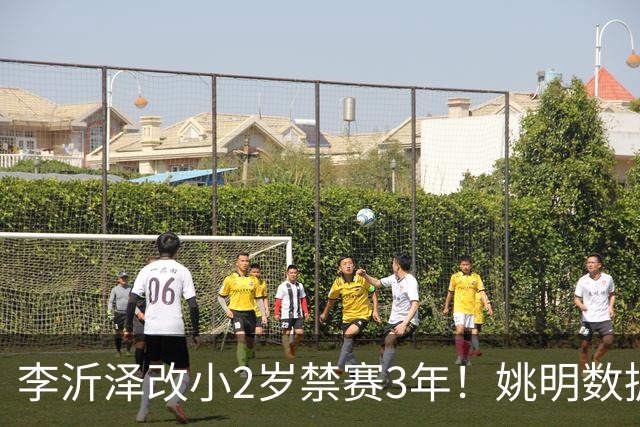 李沂泽改小2岁禁赛3年！姚明数据化一招显灵，领队们也栽了！