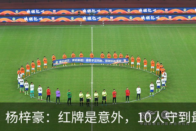 杨梓豪：红牌是意外，10人守到最后赢球很激动，我嗓子都哑了