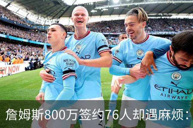 詹姆斯800万签约76人却遇麻烦：为何年薪联盟第一人的合同要被迫修改？