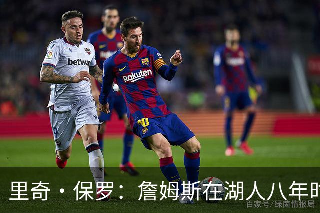 里奇·保罗：詹姆斯在湖人八年时光必有起伏 但最终一切无比美好