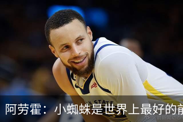 阿劳霍：小蜘蛛是世界上最好的前锋之一，最好的球员应该属于巴萨