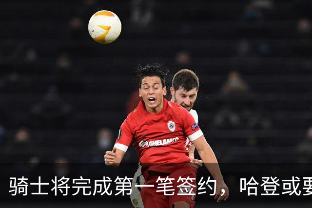 骑士将完成第一笔签约，哈登或要降薪超过2000万，才能得到库明加